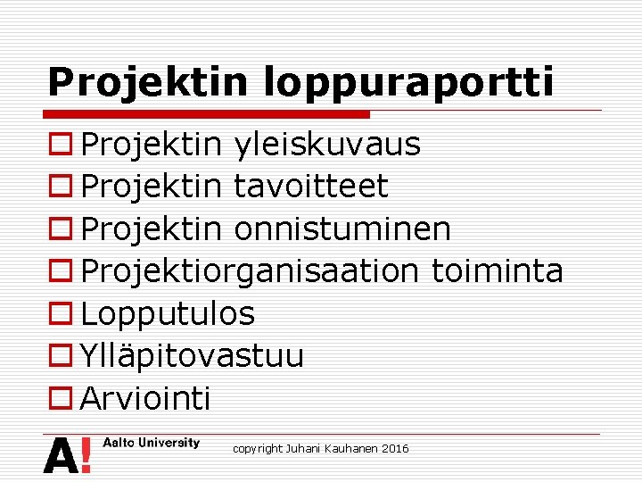 Projektin loppuraportti o Projektin yleiskuvaus o Projektin tavoitteet o Projektin onnistuminen o Projektiorganisaation toiminta