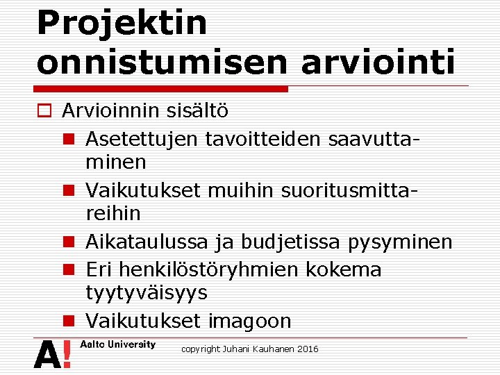 Projektin onnistumisen arviointi o Arvioinnin sisältö n Asetettujen tavoitteiden saavuttaminen n Vaikutukset muihin suoritusmittareihin