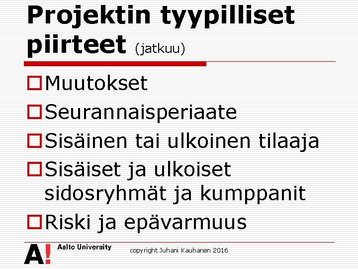 Projektin tyypilliset piirteet (jatkuu) o. Muutokset o. Seurannaisperiaate o. Sisäinen tai ulkoinen tilaaja o.