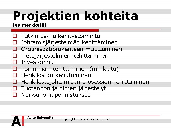 Projektien kohteita (esimerkkejä) o o o o o Tutkimus- ja kehitystoiminta Johtamisjärjestelmän kehittäminen Organisaatiorakenteen