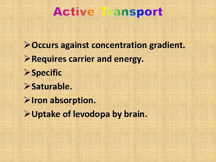 Active Transport ØOccurs against concentration gradient. ØRequires carrier and energy. ØSpecific ØSaturable. ØIron absorption.