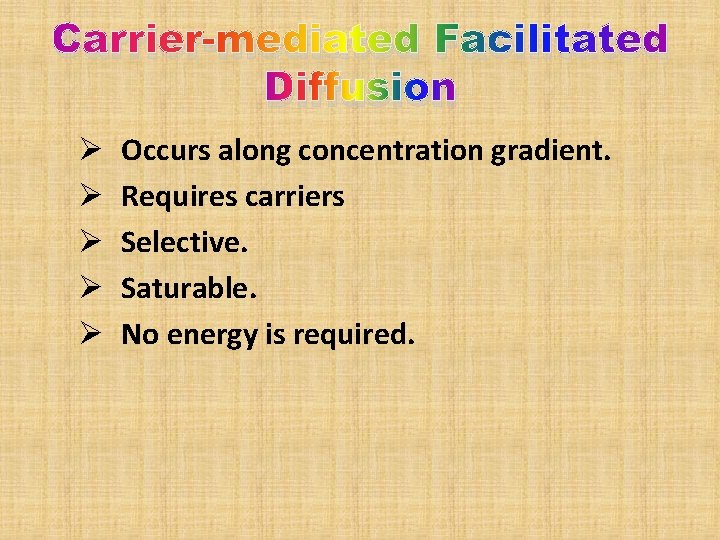 Carrier-mediated Facilitated Diffusion Ø Ø Ø Occurs along concentration gradient. Requires carriers Selective. Saturable.