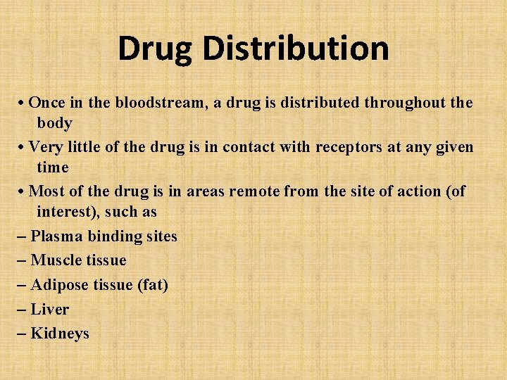 Drug Distribution • Once in the bloodstream, a drug is distributed throughout the body
