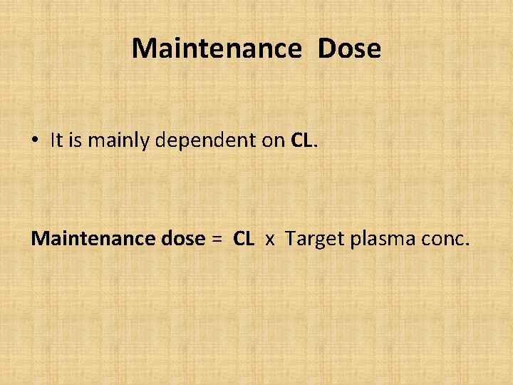 Maintenance Dose • It is mainly dependent on CL. Maintenance dose = CL x