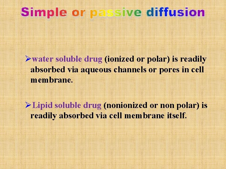 Simple or passive diffusion Øwater soluble drug (ionized or polar) is readily absorbed via