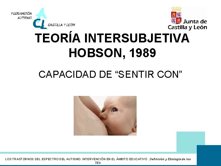 TEORÍA INTERSUBJETIVA HOBSON, 1989 CAPACIDAD DE “SENTIR CON” LOS TRASTORNOS DEL ESPECTRO DEL AUTISMO: