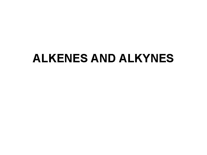 ALKENES AND ALKYNES 