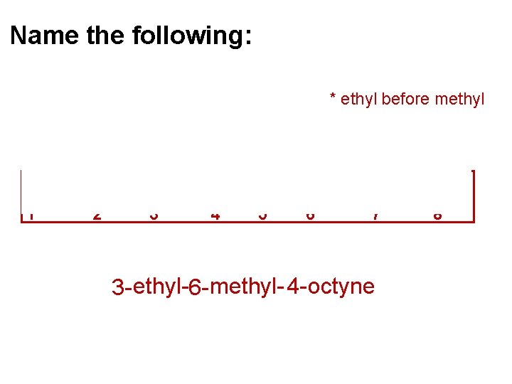 Name the following: * ethyl before methyl 1 2 3 4 5 6 7