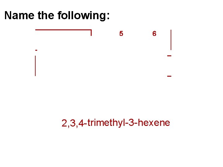 Name the following: 5 1 2 3 6 4 2, 3, 4 - trimethyl-3