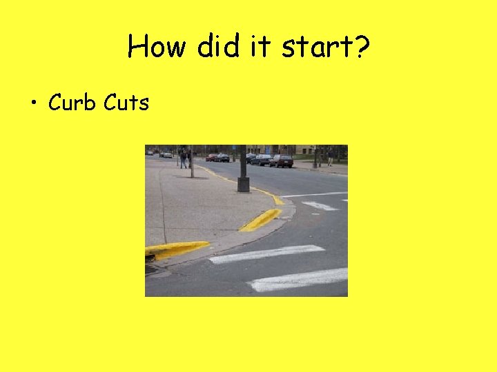 How did it start? • Curb Cuts 