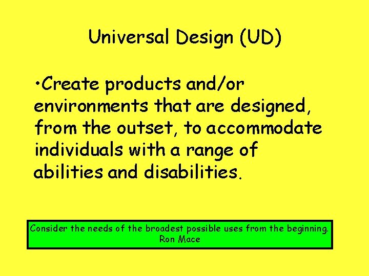 Universal Design (UD) • Create products and/or environments that are designed, from the outset,