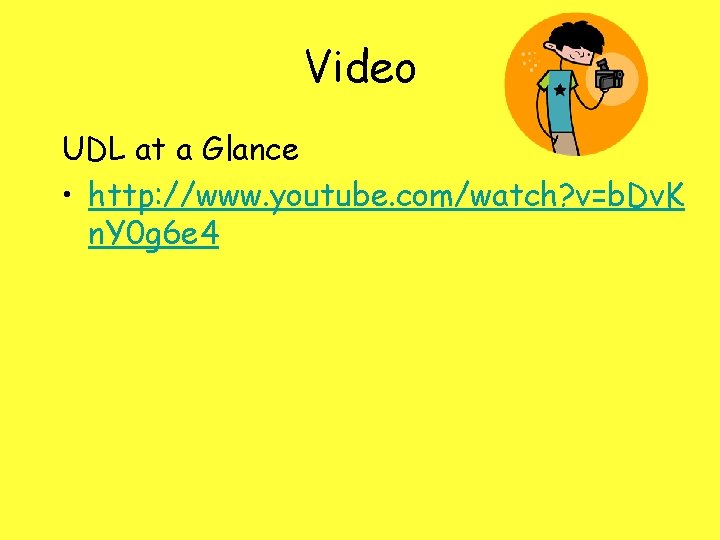 Video UDL at a Glance • http: //www. youtube. com/watch? v=b. Dv. K n.