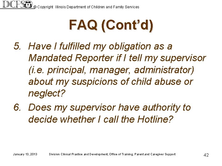 © Copyright Illinois Department of Children and Family Services FAQ (Cont’d) 5. Have I