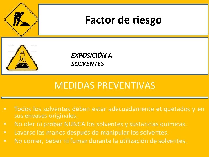 Factor de riesgo EXPOSICIÓN A SOLVENTES MEDIDAS PREVENTIVAS • • Todos los solventes deben