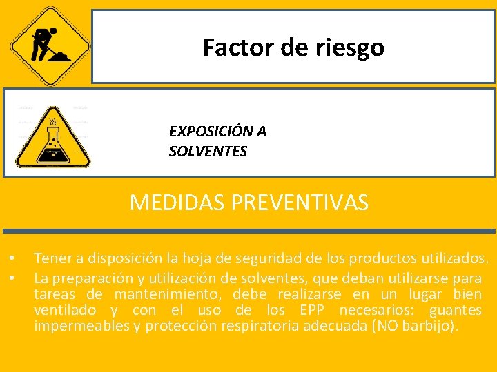 Factor de riesgo EXPOSICIÓN A SOLVENTES MEDIDAS PREVENTIVAS • • Tener a disposición la