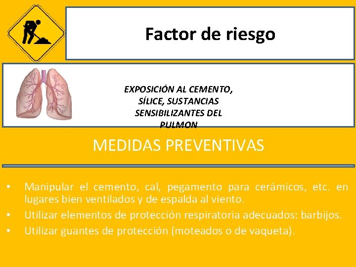 Factor de riesgo EXPOSICIÓN AL CEMENTO, SÍLICE, SUSTANCIAS SENSIBILIZANTES DEL PULMON MEDIDAS PREVENTIVAS •