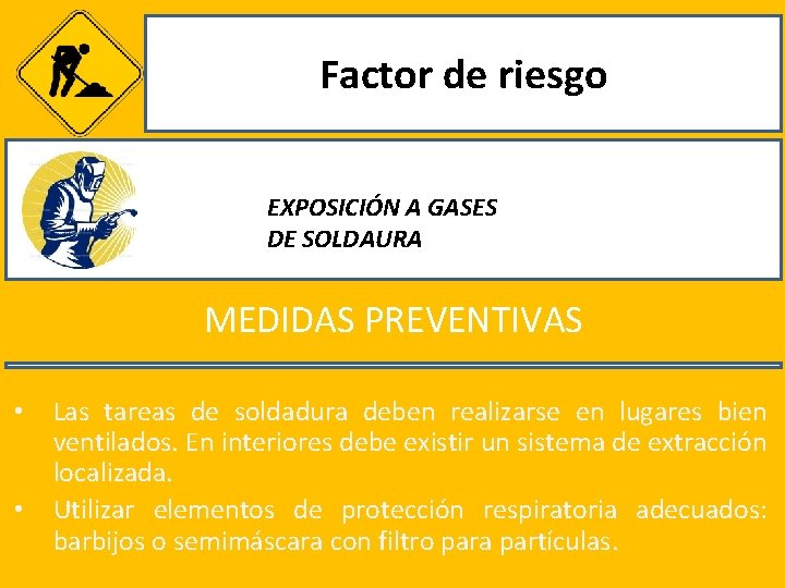 Factor de riesgo EXPOSICIÓN A GASES DE SOLDAURA MEDIDAS PREVENTIVAS • • Las tareas