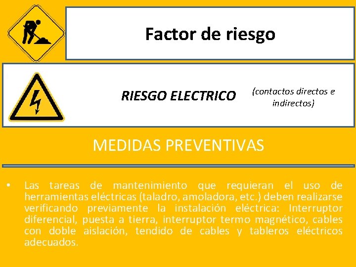 Factor de riesgo RIESGO ELECTRICO (contactos directos e indirectos) MEDIDAS PREVENTIVAS • Las tareas