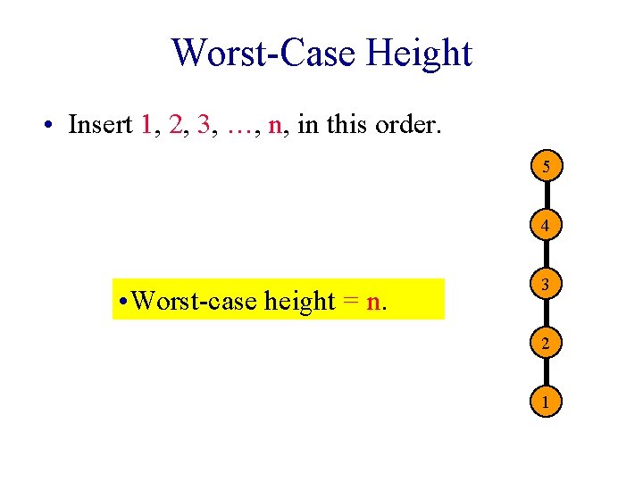 Worst-Case Height • Insert 1, 2, 3, …, n, in this order. 5 4