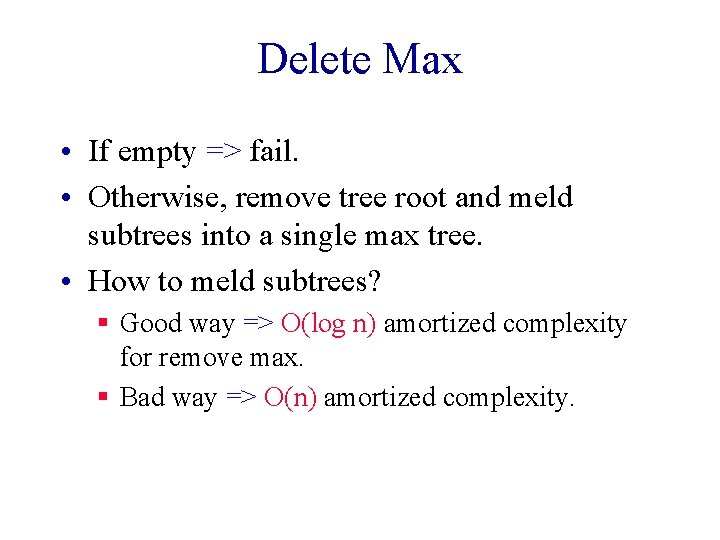 Delete Max • If empty => fail. • Otherwise, remove tree root and meld
