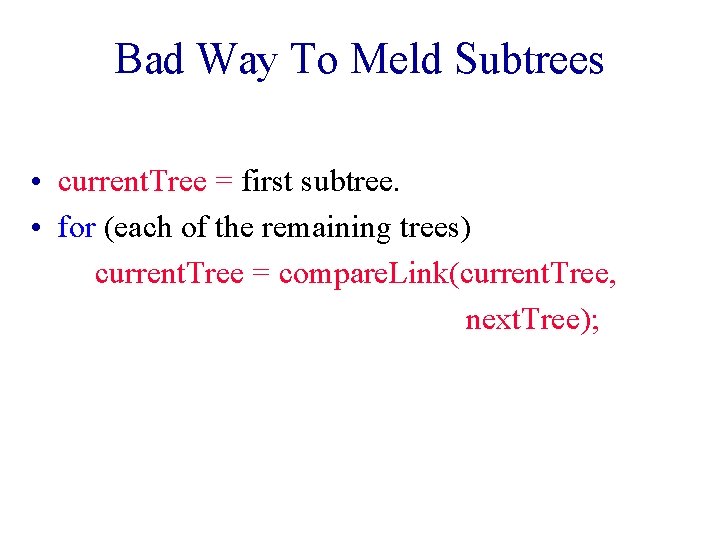 Bad Way To Meld Subtrees • current. Tree = first subtree. • for (each