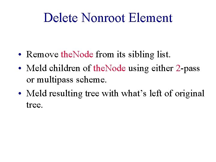 Delete Nonroot Element • Remove the. Node from its sibling list. • Meld children