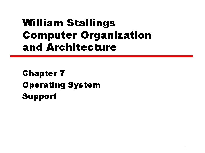 William Stallings Computer Organization and Architecture Chapter 7 Operating System Support 1 