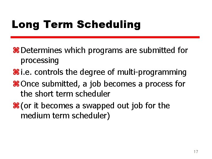 Long Term Scheduling z Determines which programs are submitted for processing z i. e.