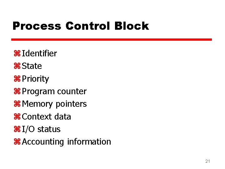 Process Control Block z Identifier z State z Priority z Program counter z Memory