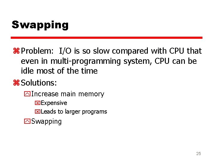 Swapping z Problem: I/O is so slow compared with CPU that even in multi-programming