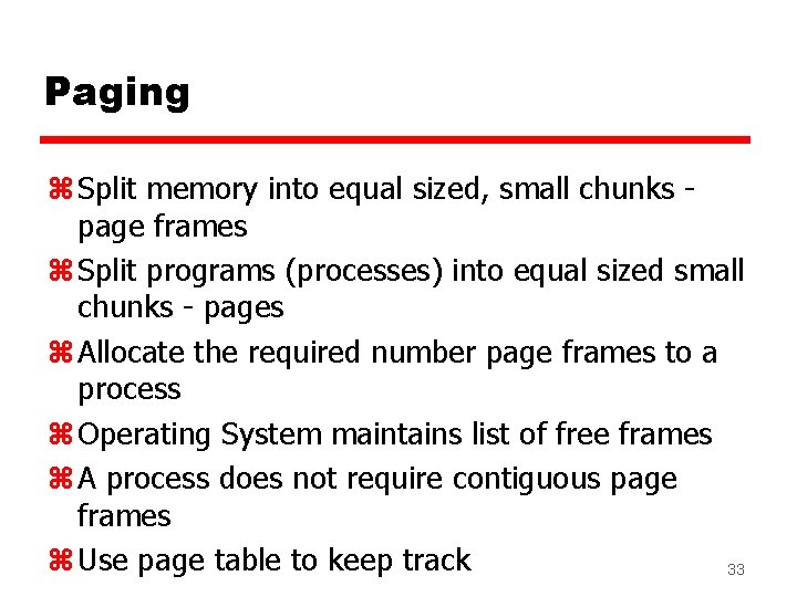 Paging z Split memory into equal sized, small chunks page frames z Split programs