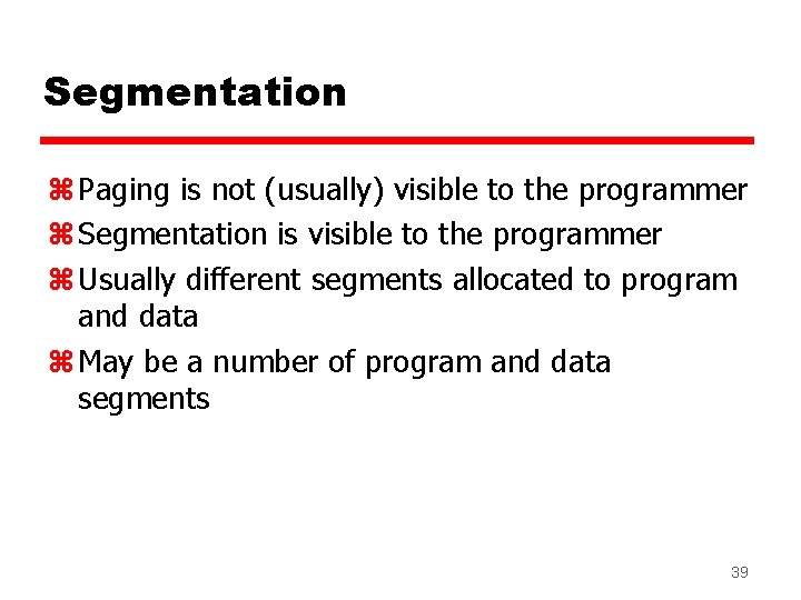 Segmentation z Paging is not (usually) visible to the programmer z Segmentation is visible