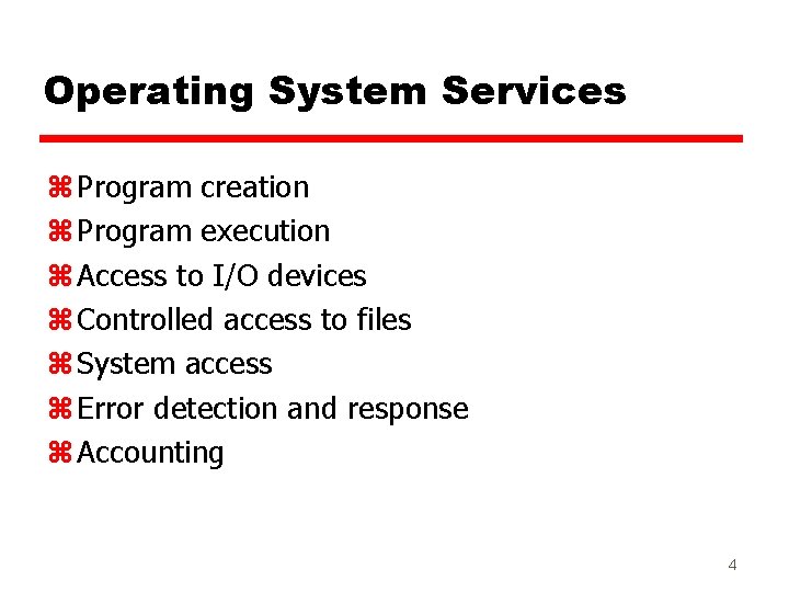 Operating System Services z Program creation z Program execution z Access to I/O devices