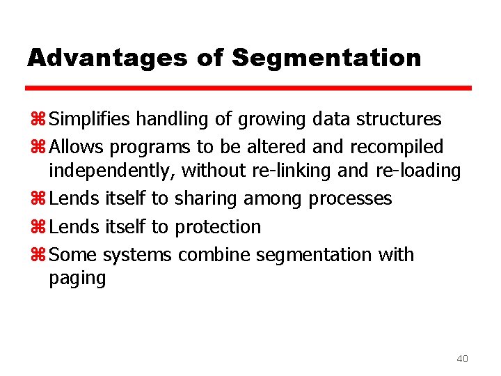 Advantages of Segmentation z Simplifies handling of growing data structures z Allows programs to