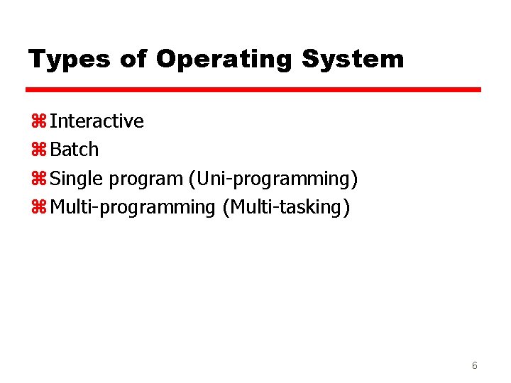 Types of Operating System z Interactive z Batch z Single program (Uni-programming) z Multi-programming