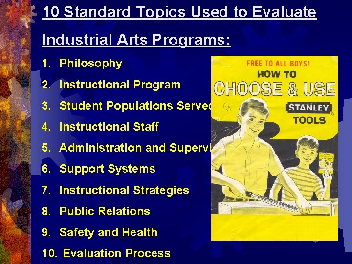 10 Standard Topics Used to Evaluate Industrial Arts Programs: 1. Philosophy 2. Instructional Program