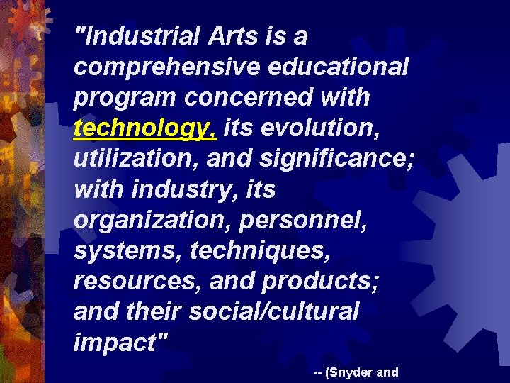 "Industrial Arts is a comprehensive educational program concerned with technology, its evolution, utilization, and