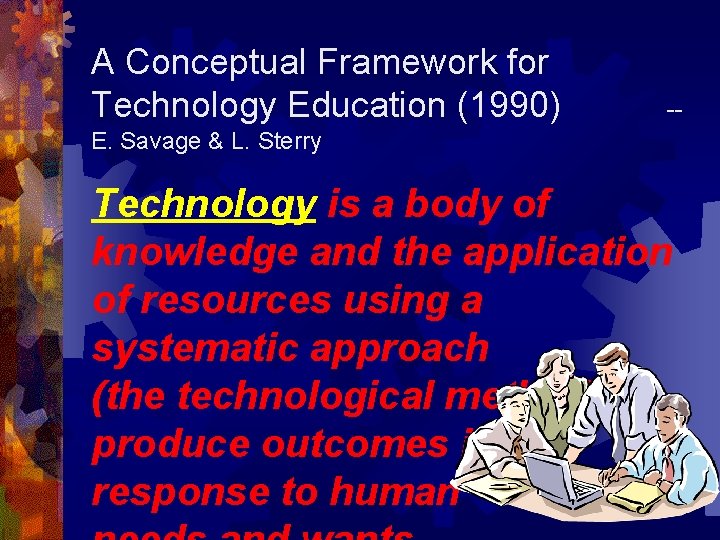 A Conceptual Framework for Technology Education (1990) -- E. Savage & L. Sterry Technology
