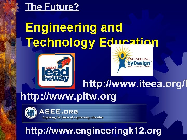 The Future? Engineering and Technology Education http: //www. iteea. org/E http: //www. pltw. org