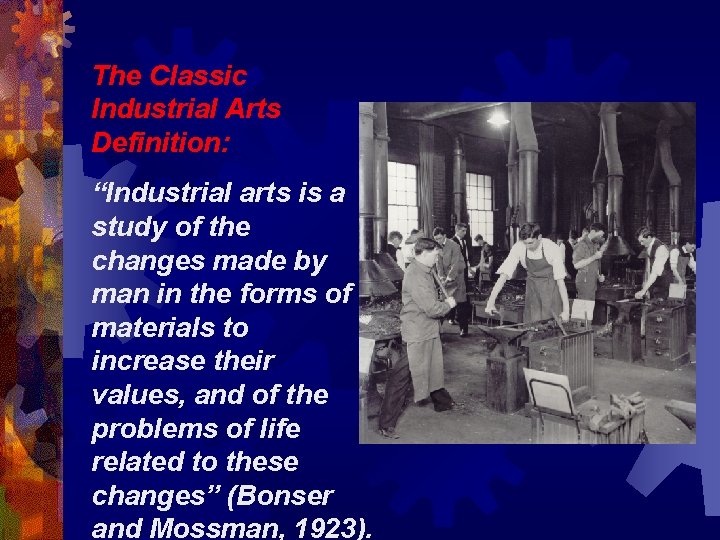 The Classic Industrial Arts Definition: “Industrial arts is a study of the changes made