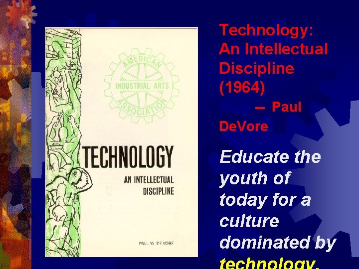 Technology: An Intellectual Discipline (1964) -- Paul De. Vore Educate the youth of today