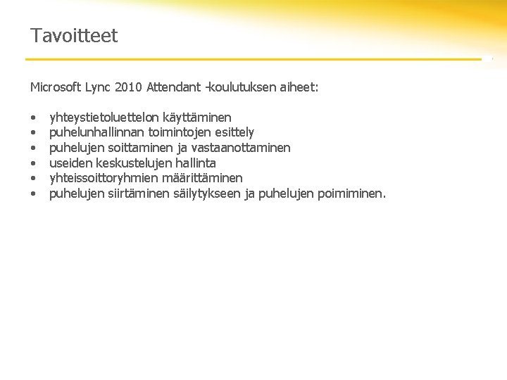 Tavoitteet Microsoft Lync 2010 Attendant -koulutuksen aiheet: • • • yhteystietoluettelon käyttäminen puhelunhallinnan toimintojen