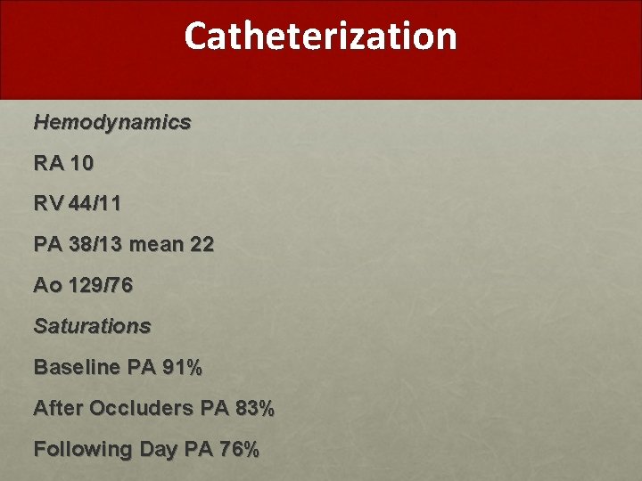 Catheterization Hemodynamics RA 10 RV 44/11 PA 38/13 mean 22 Ao 129/76 Saturations Baseline
