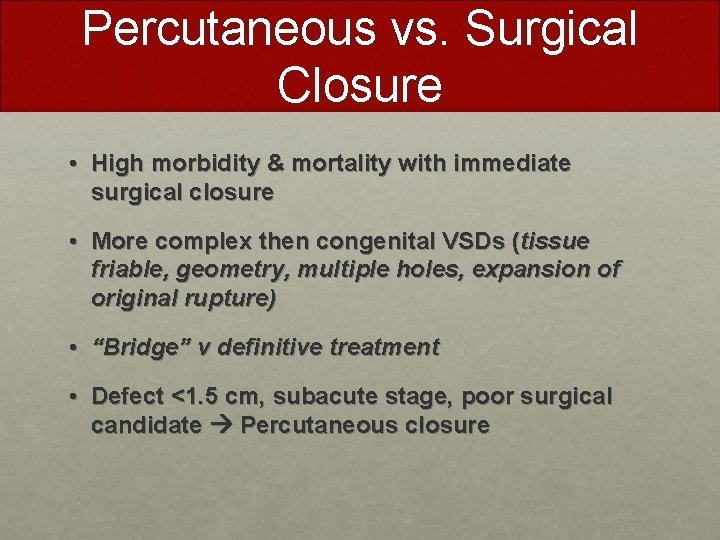 Percutaneous vs. Surgical Closure • High morbidity & mortality with immediate surgical closure •
