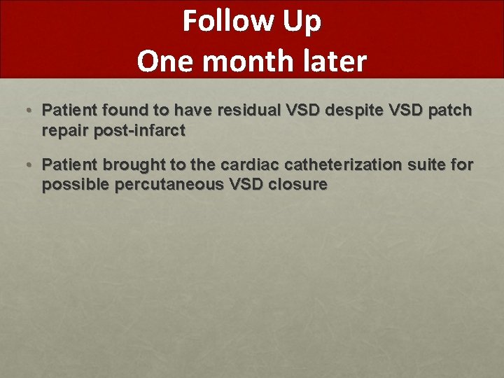 Follow Up One month later • Patient found to have residual VSD despite VSD