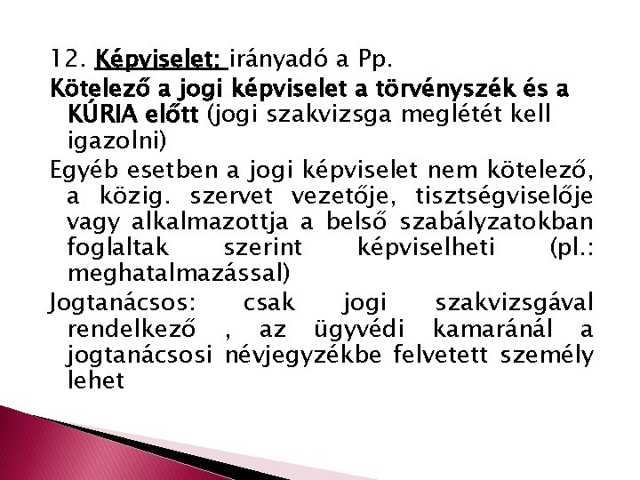 12. Képviselet: irányadó a Pp. Kötelező a jogi képviselet a törvényszék és a KÚRIA