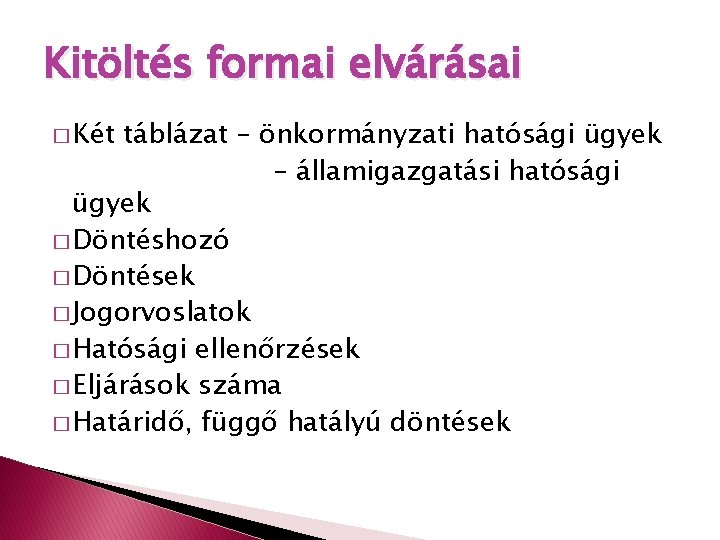 Kitöltés formai elvárásai � Két táblázat – önkormányzati hatósági ügyek – államigazgatási hatósági ügyek