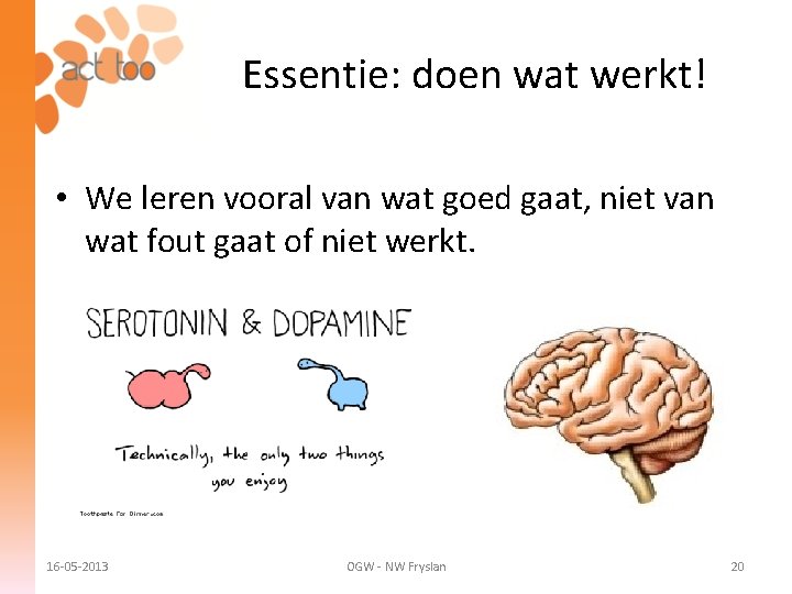 Essentie: doen wat werkt! • We leren vooral van wat goed gaat, niet van