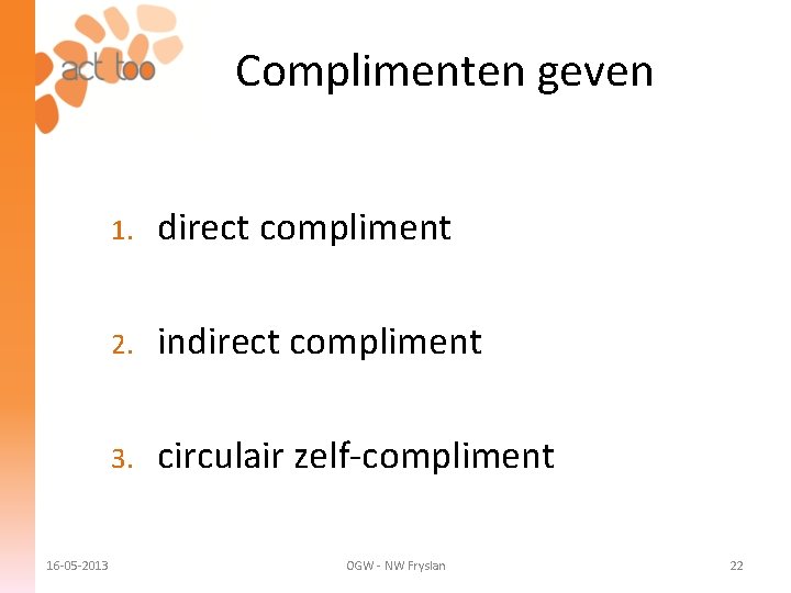 Complimenten geven 16 -05 -2013 1. direct compliment 2. indirect compliment 3. circulair zelf-compliment