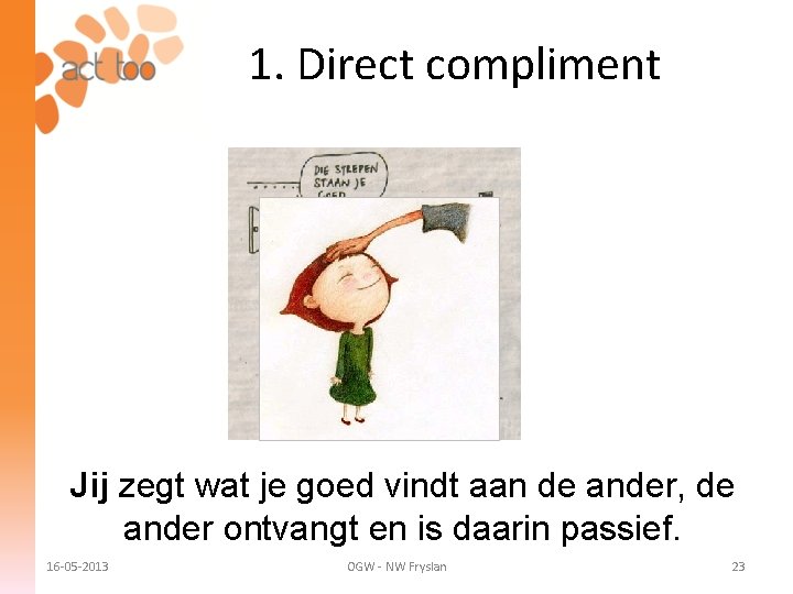 1. Direct compliment Jij zegt wat je goed vindt aan de ander, de ander